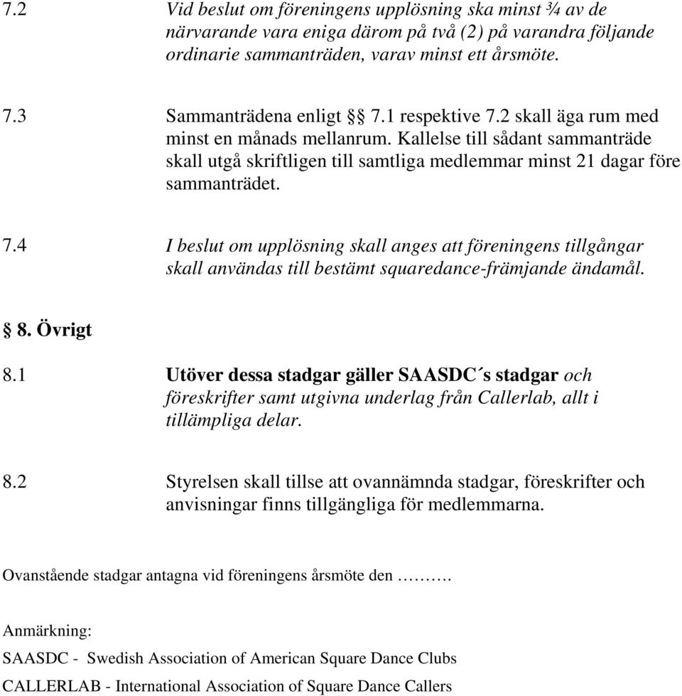 8. Övrigt 8.1 Utöver dessa stadgar gäller SAASDC s stadgar och föreskrifter samt utgivna underlag från Callerlab, allt i tillämpliga delar. 8.2 Styrelsen skall tillse att ovannämnda stadgar, föreskrifter och anvisningar finns tillgängliga för medlemmarna.