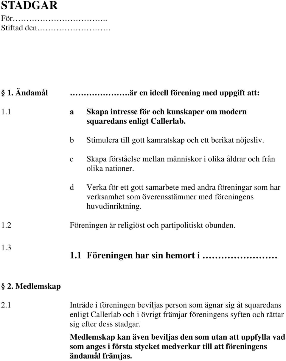 Verka för ett gott samarbete med andra föreningar som har verksamhet som överensstämmer med föreningens huvudinriktning. 1.2 Föreningen är religiöst och partipolitiskt obunden. 1.3 1.