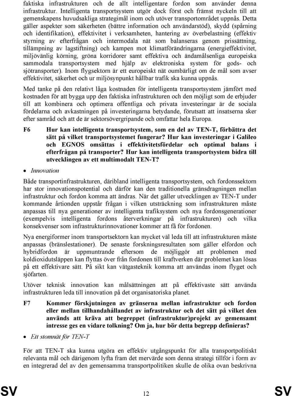 Detta gäller aspekter som säkerheten (bättre information och användarstöd), skydd (spårning och identifikation), effektivitet i verksamheten, hantering av överbelastning (effektiv styrning av