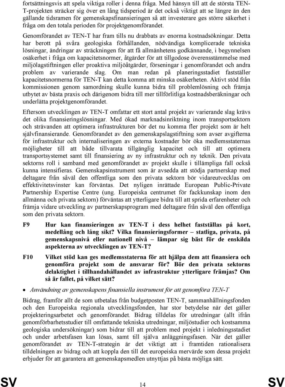 större säkerhet i fråga om den totala perioden för projektgenomförandet. Genomförandet av TEN-T har fram tills nu drabbats av enorma kostnadsökningar.