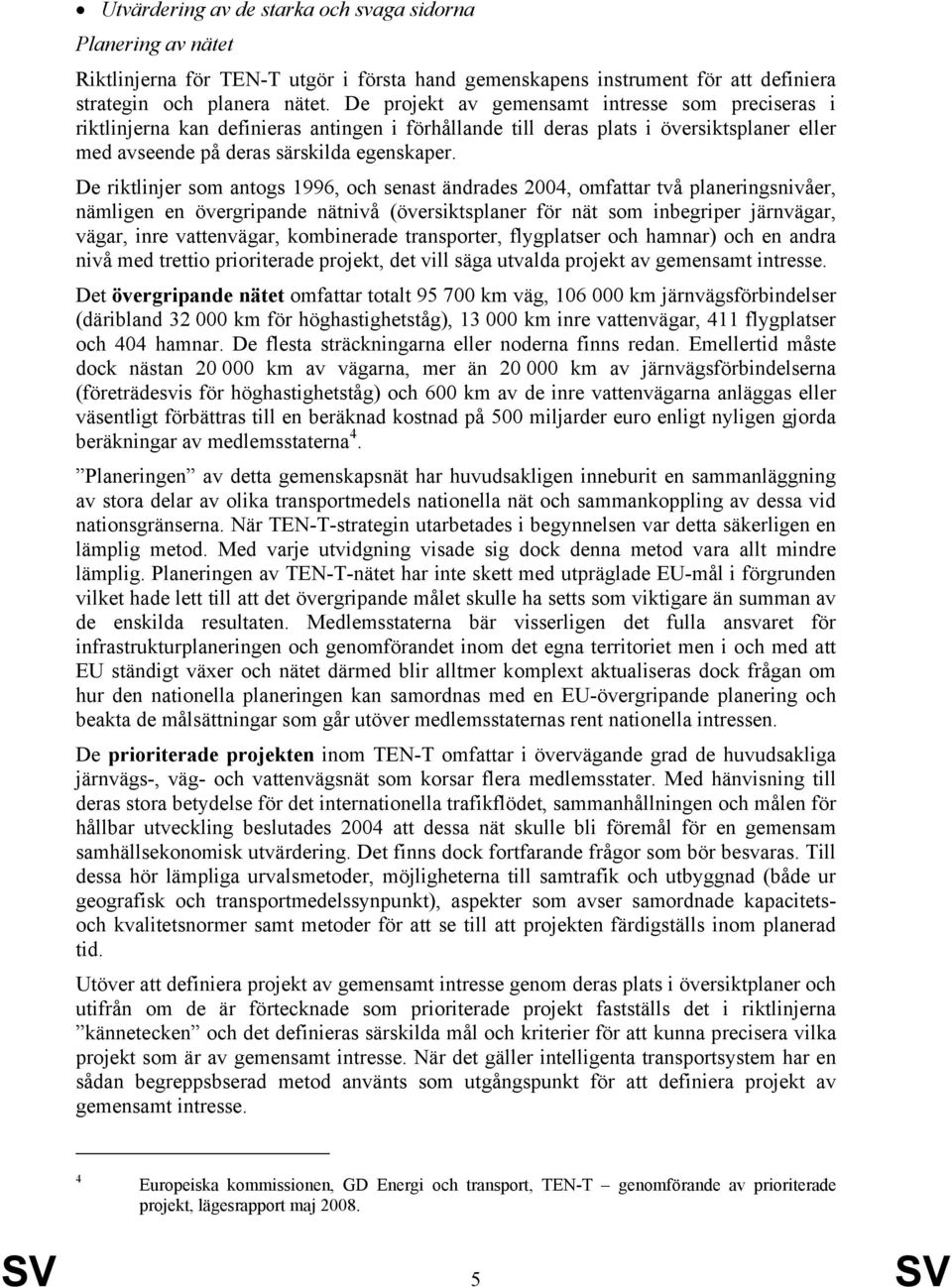 De riktlinjer som antogs 1996, och senast ändrades 2004, omfattar två planeringsnivåer, nämligen en övergripande nätnivå (översiktsplaner för nät som inbegriper järnvägar, vägar, inre vattenvägar,