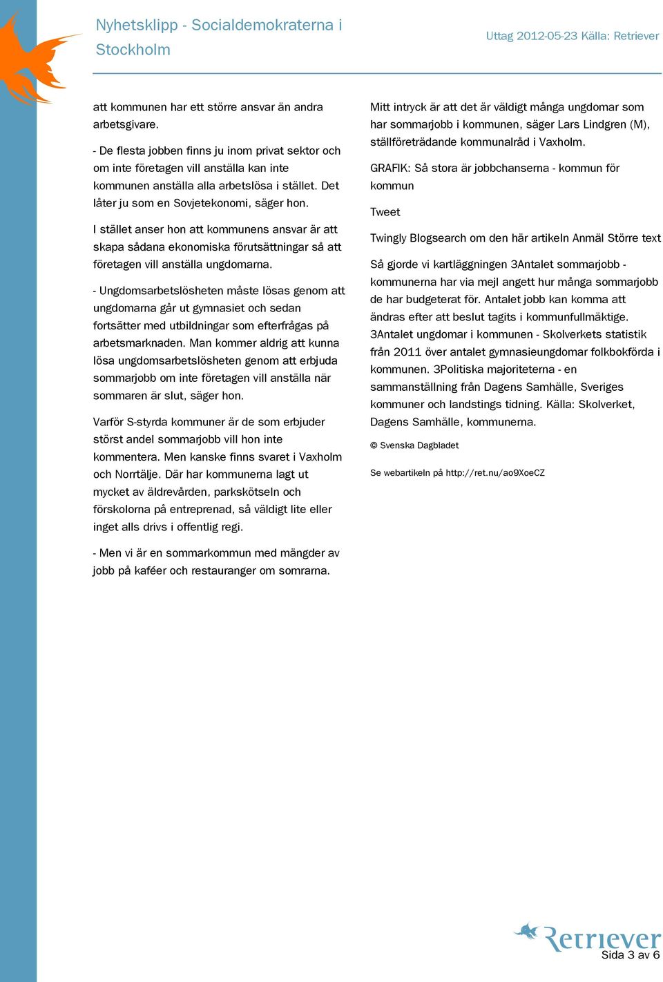 - Ungdomsarbetslösheten måste lösas genom att ungdomarna går ut gymnasiet och sedan fortsätter med utbildningar som efterfrågas på arbetsmarknaden.