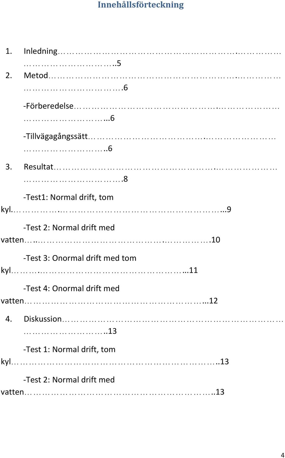 ...10 -Test 3: Onormal drift med tom kyl....11 -Test 4: Onormal drift med vatten...12 4.