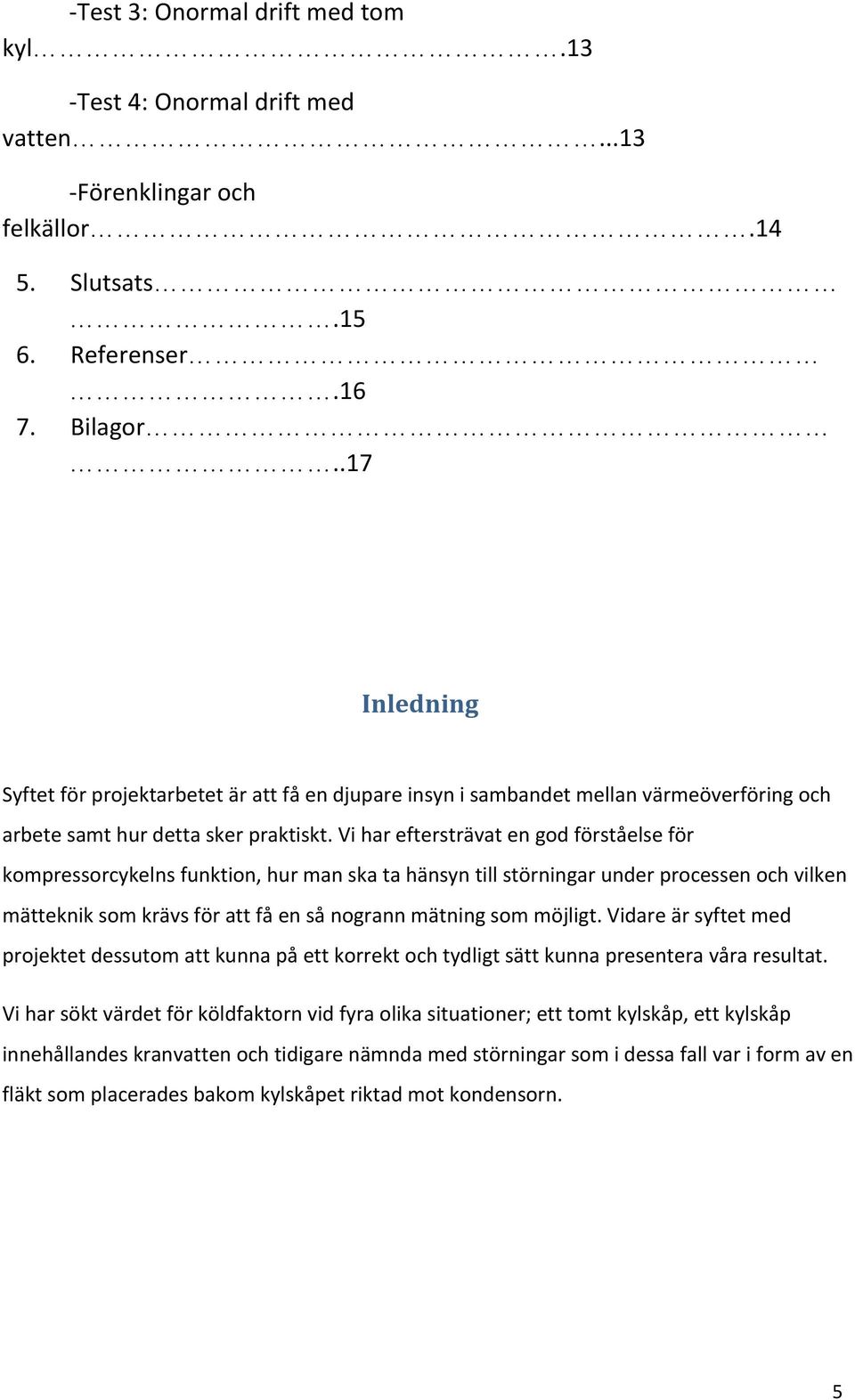 Vi har eftersträvat en god förståelse för kompressorcykelns funktion, hur man ska ta hänsyn till störningar under processen och vilken mätteknik som krävs för att få en så nogrann mätning som möjligt.