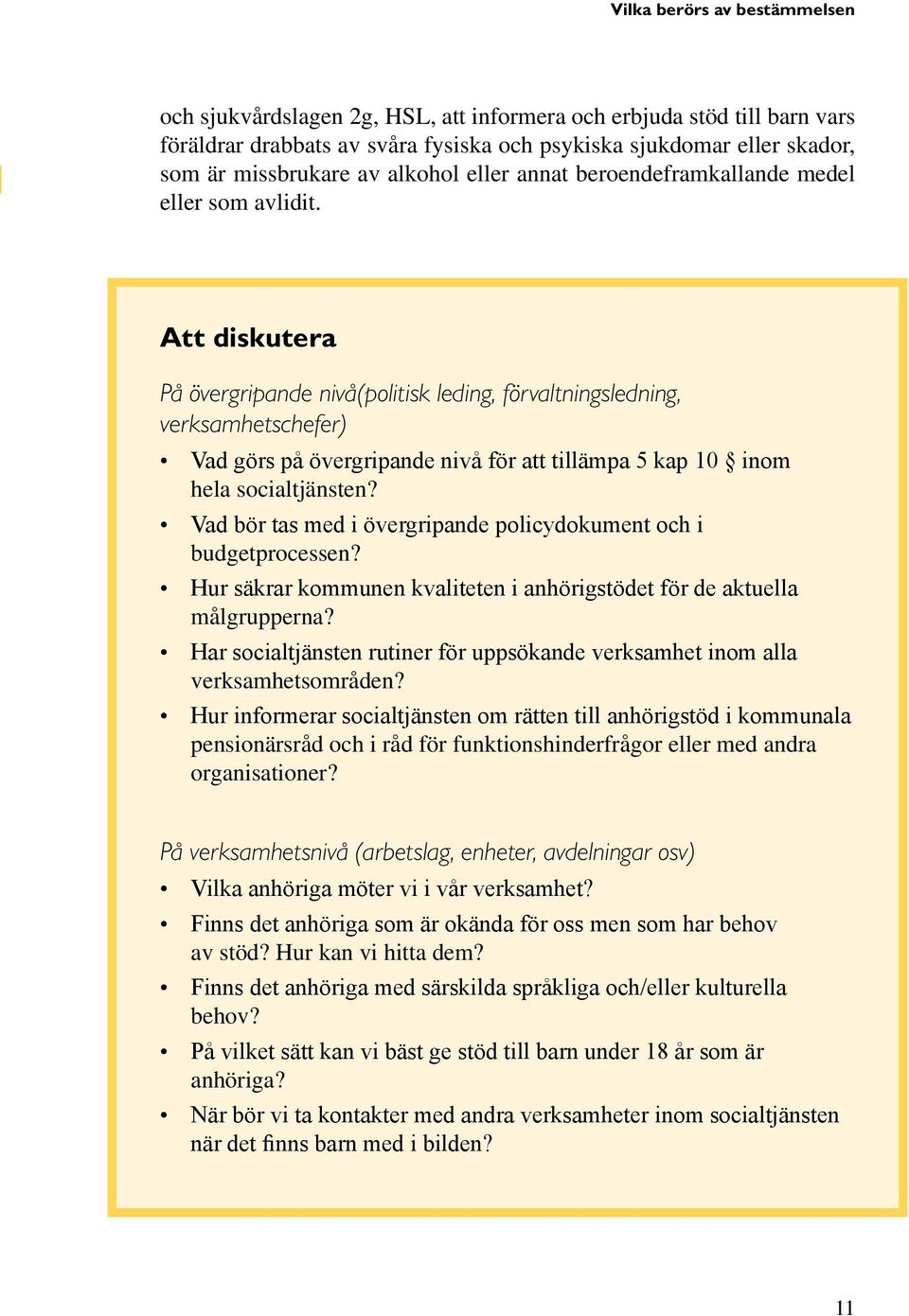 Att diskutera På övergripande nivå(politisk leding, förvaltningsledning, verksamhetschefer) Vad görs på övergripande nivå för att tillämpa 5 kap 10 inom hela socialtjänsten?