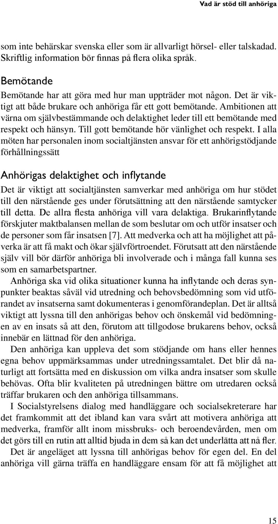 Ambitionen att värna om självbestämmande och delaktighet leder till ett bemötande med respekt och hänsyn. Till gott bemötande hör vänlighet och respekt.