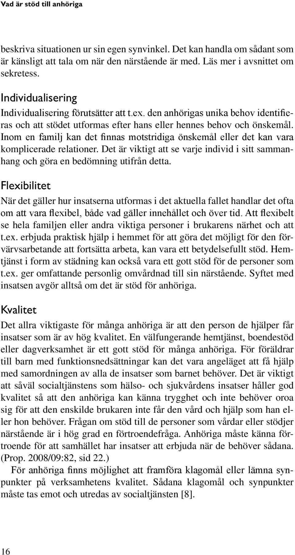 Inom en familj kan det finnas motstridiga önskemål eller det kan vara komplicerade relationer. Det är viktigt att se varje individ i sitt sammanhang och göra en bedömning utifrån detta.