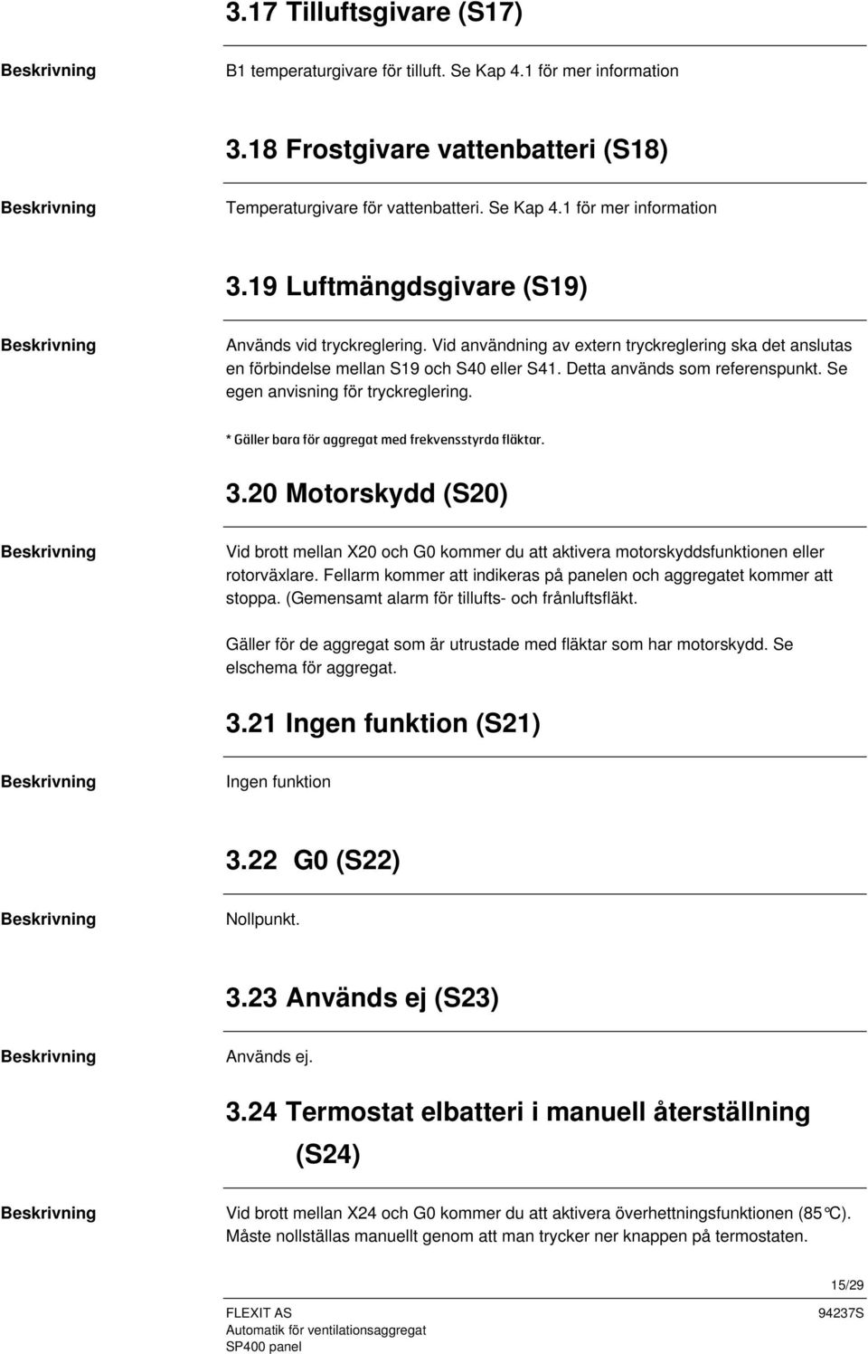 * Gäller bara för aggregat med frekvensstyrda fläktar. 3.20 Motorskydd (S20) Vid brott mellan X20 och G0 kommer du att aktivera motorskyddsfunktionen eller rotorväxlare.