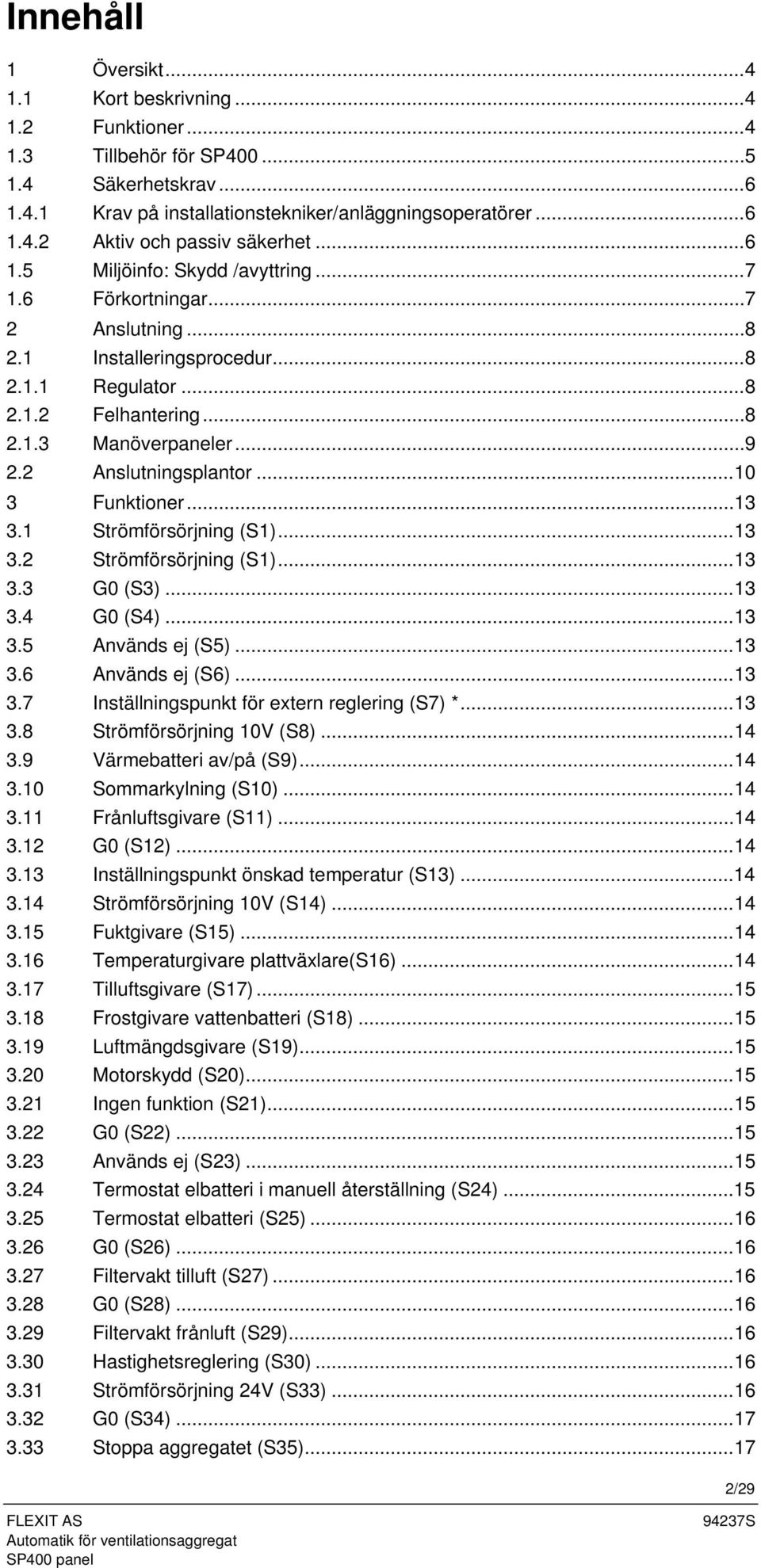 ..10 3 Funktioner...13 3.1 Strömförsörjning (S1)...13 3.2 Strömförsörjning (S1)...13 3.3 G0 (S3)...13 3.4 G0 (S4)...13 3.5 Används ej (S5)...13 3.6 Används ej (S6)...13 3.7 Inställningspunkt för extern reglering (S7) *.