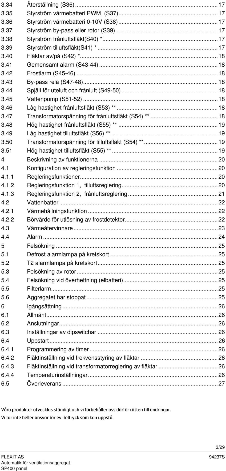 ..18 3.45 Vattenpump (S51-52)...18 3.46 Låg hastighet frånluftsfläkt (S53) **...18 3.47 Transformatorspänning för frånluftsfläkt (S54) **...18 3.48 Hög hastighet frånluftsfläkt (S55) **...19 3.