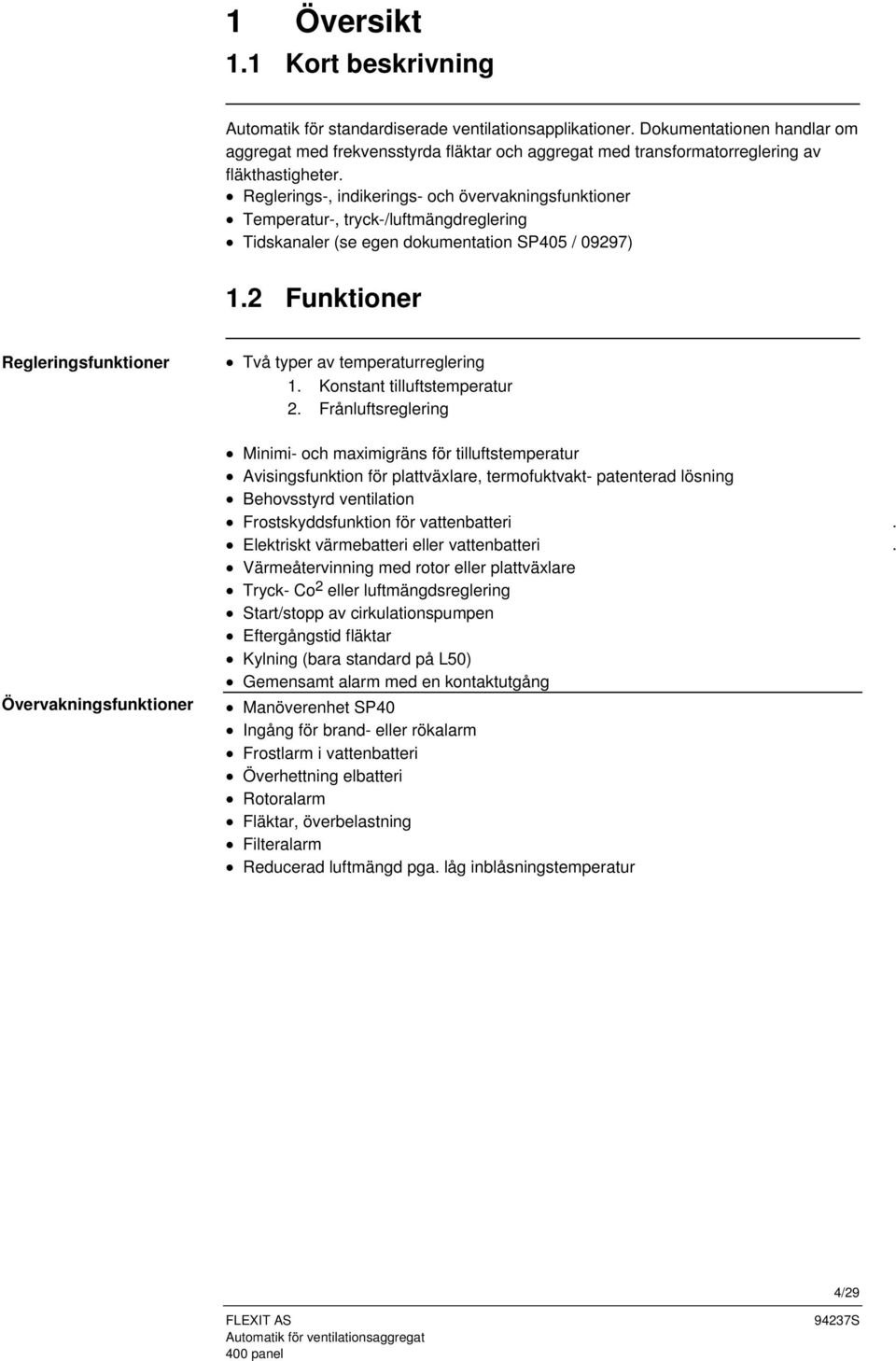 Reglerings-, indikerings- och övervakningsfunktioner Temperatur-, tryck-/luftmängdreglering Tidskanaler (se egen dokumentation SP405 / 09297) 1.