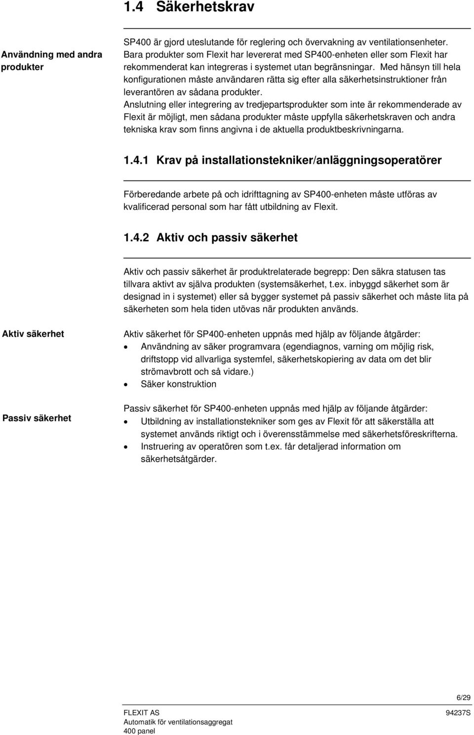 Med hänsyn till hela konfigurationen måste användaren rätta sig efter alla säkerhetsinstruktioner från leverantören av sådana produkter.