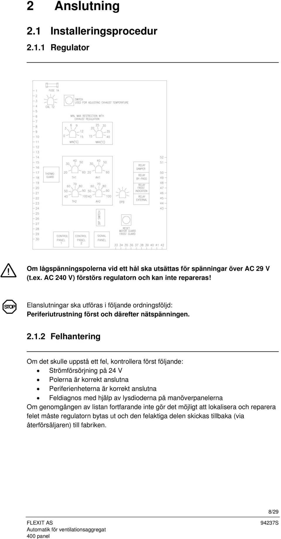 2 Felhantering Om det skulle uppstå ett fel, kontrollera först följande: Strömförsörjning på 24 V Polerna är korrekt anslutna Periferienheterna är korrekt anslutna Feldiagnos med hjälp