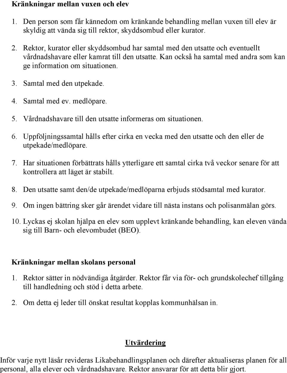 Samtal med den utpekade. 4. Samtal med ev. medlöpare. 5. Vårdnadshavare till den utsatte informeras om situationen. 6.
