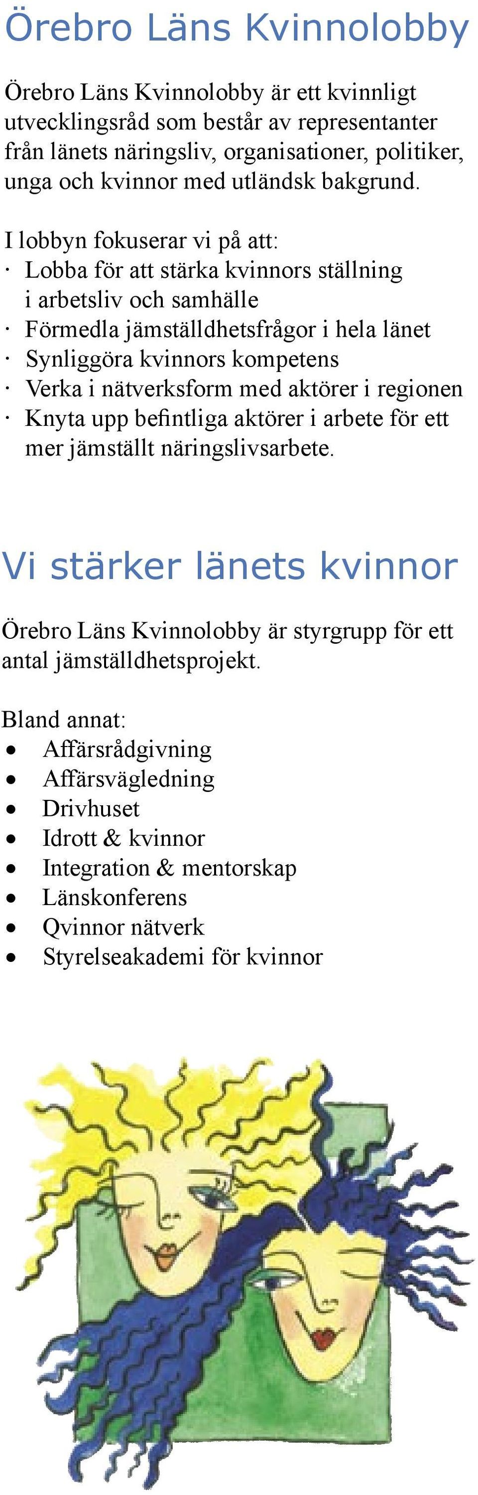 I lobbyn fokuserar vi på att: Lobba för att stärka kvinnors ställning i arbetsliv och samhälle Förmedla jämställdhetsfrågor i hela länet Synliggöra kvinnors kompetens Verka i