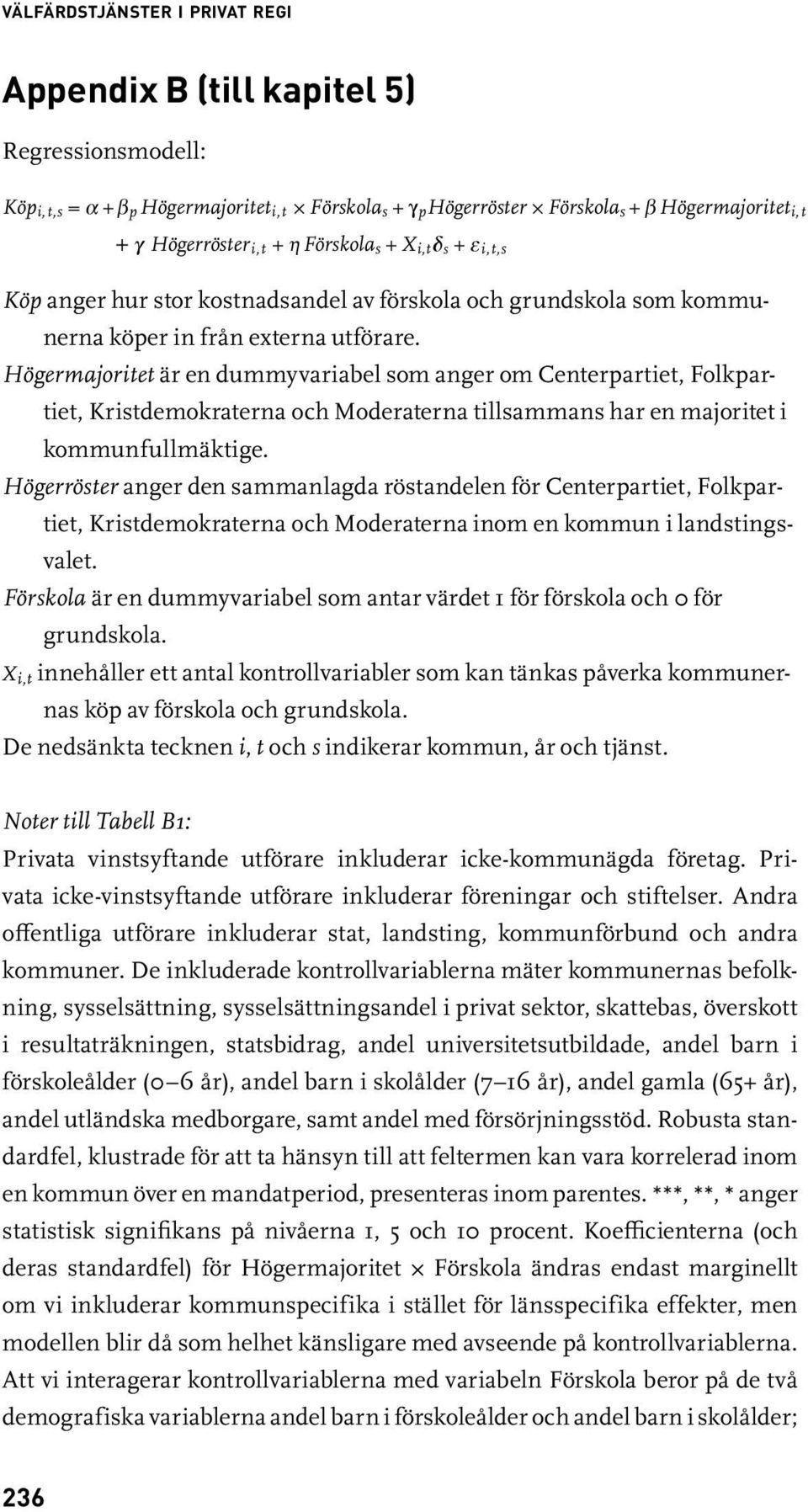 Högermajoritet är en dummyvariabel som anger om Centerpartiet, Folkpartiet, Kristdemokraterna och Moderaterna tillsammans har en majoritet i kommunfullmäktige.