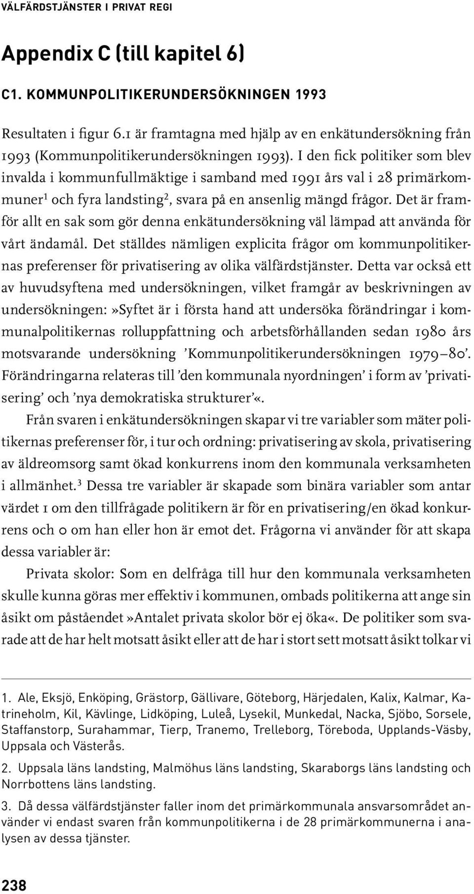 I den fick politiker som blev invalda i kommunfullmäktige i samband med 1991 års val i 28 primärkommuner 1 och fyra landsting 2, svara på en ansenlig mängd frågor.