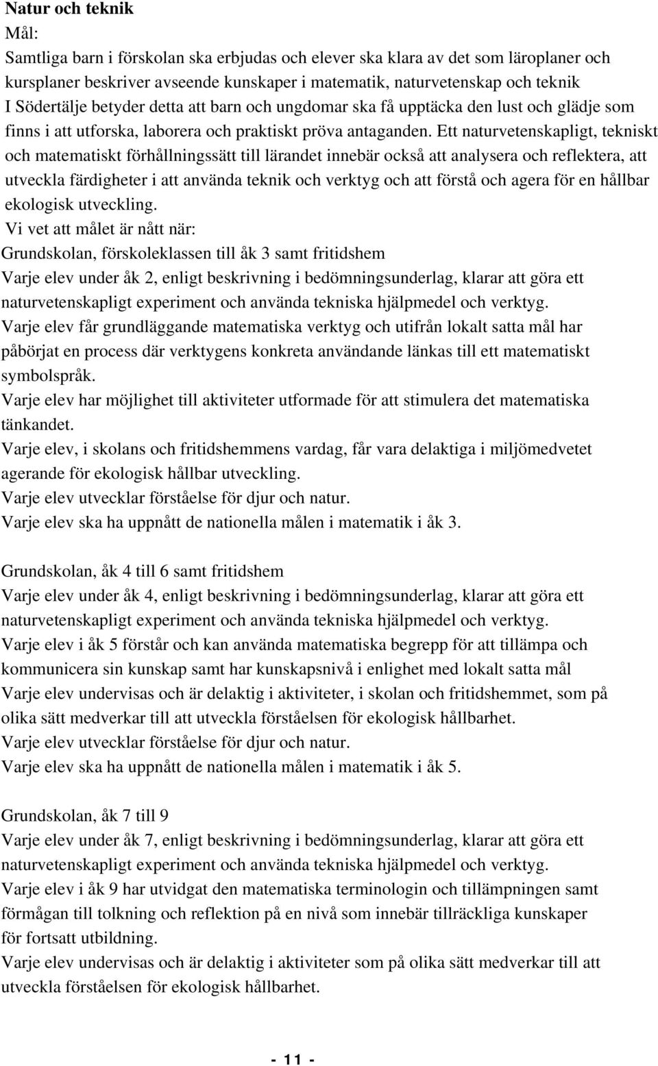 Ett naturvetenskapligt, tekniskt och matematiskt förhållningssätt till lärandet innebär också att analysera och reflektera, att utveckla färdigheter i att använda teknik och verktyg och att förstå