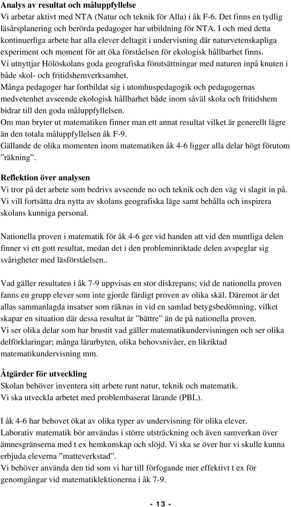 Vi utnyttjar Hölöskolans goda geografiska förutsättningar med naturen inpå knuten i både skol- och fritidshemverksamhet.