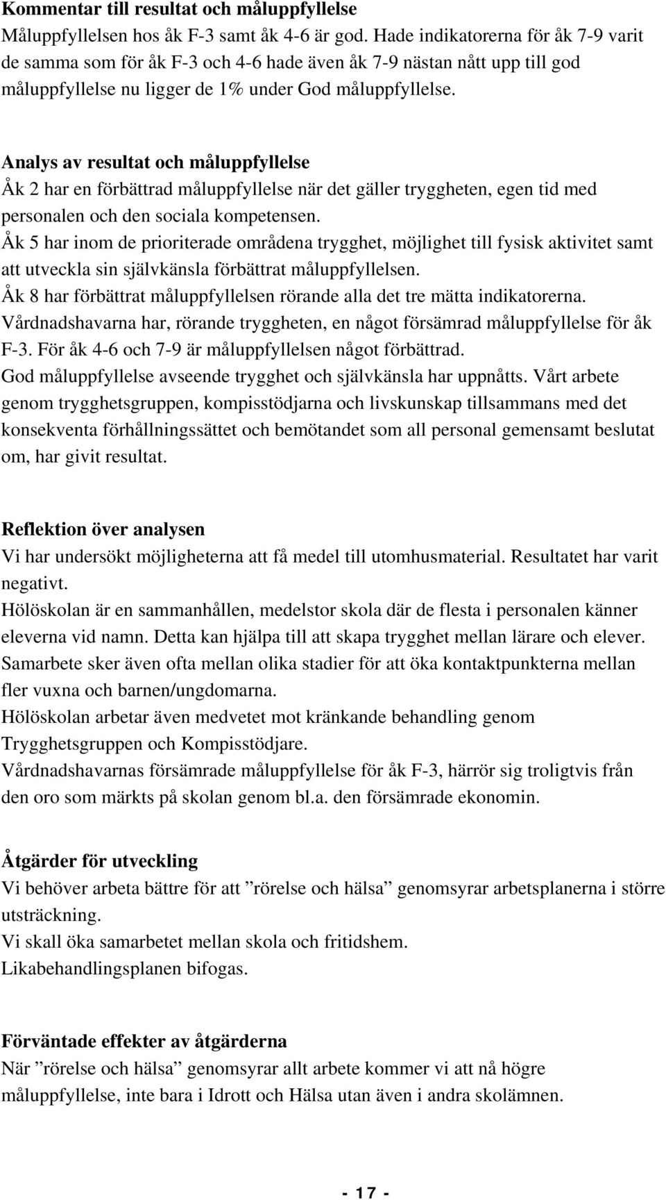 Analys av resultat och måluppfyllelse Åk 2 har en förbättrad måluppfyllelse när det gäller tryggheten, egen tid med personalen och den sociala kompetensen.