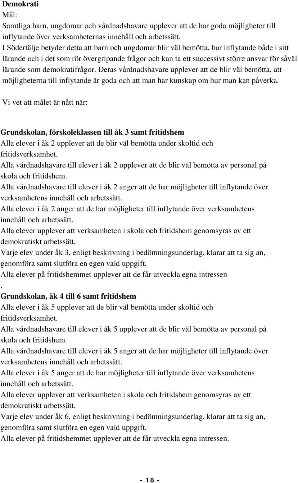 som demokratifrågor. Deras vårdnadshavare upplever att de blir väl bemötta, att möjligheterna till inflytande är goda och att man har kunskap om hur man kan påverka.