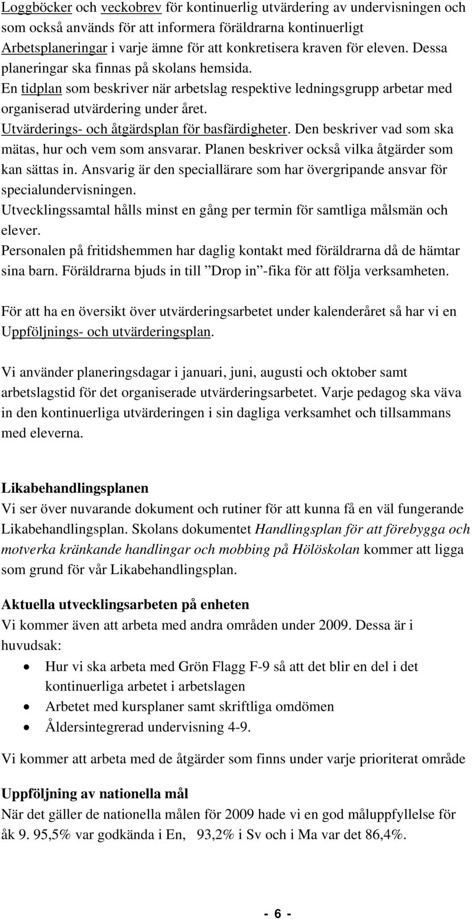 Utvärderings- och åtgärdsplan för basfärdigheter. Den beskriver vad som ska mätas, hur och vem som ansvarar. Planen beskriver också vilka åtgärder som kan sättas in.