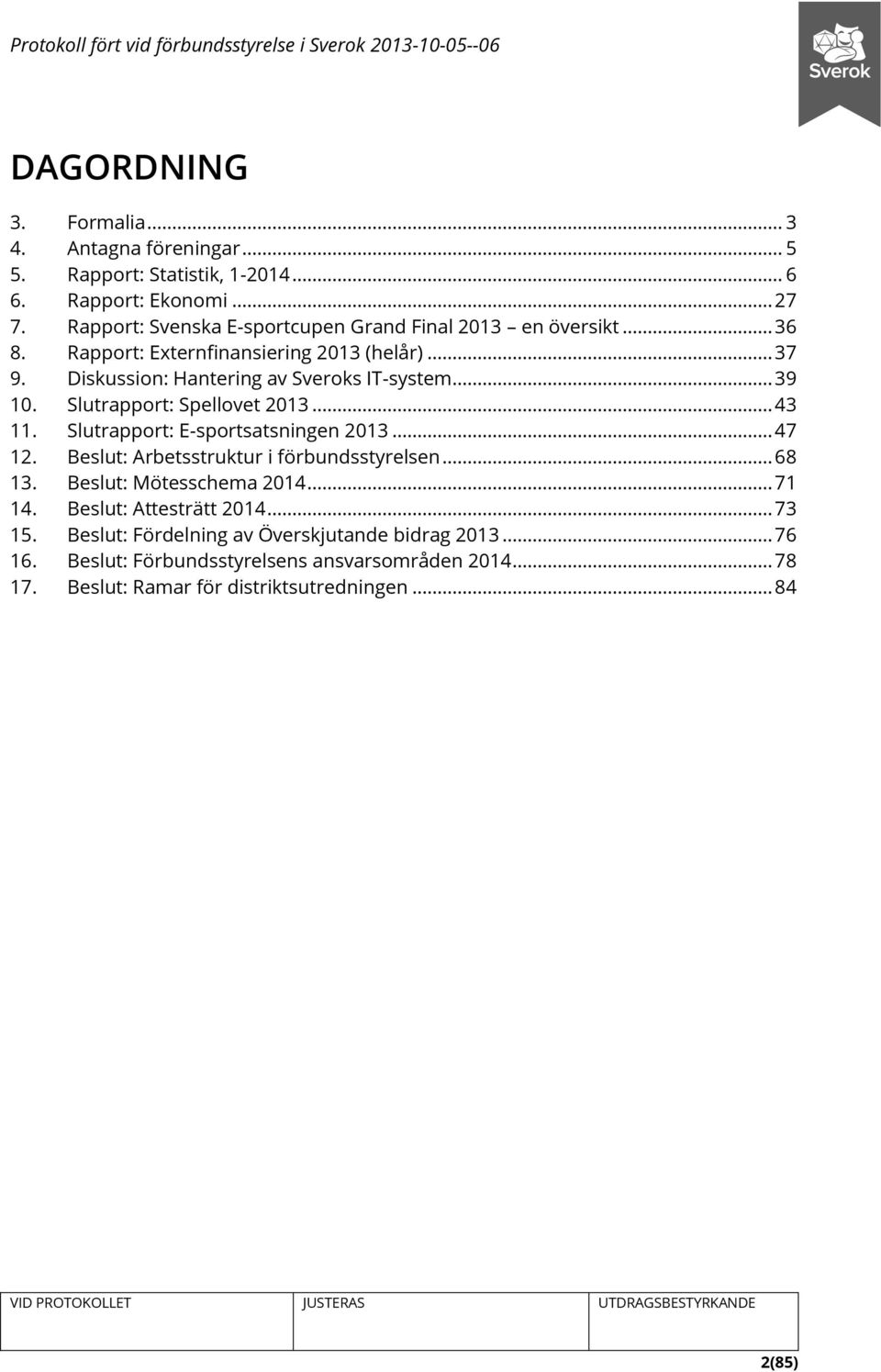 .. 39 10. Slutrapport: Spellovet 2013... 43 11. Slutrapport: E-sportsatsningen 2013... 47 12. Beslut: Arbetsstruktur i förbundsstyrelsen... 68 13.