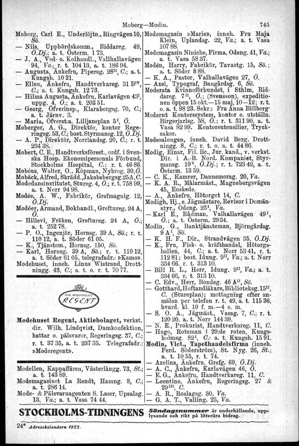 ; Augusta,' Ankefru, Pipersg, 28 Il, O.; a. t. a. t. Söder 888.. Kungsh. 1021. K A., Pastor, Valhallavägen 27, O. Ellen, Änkefiu, Handtverkareg. 31 B1v, Axel, Typograf, Bangårdsg, 6, Sö. O.; a. 't.