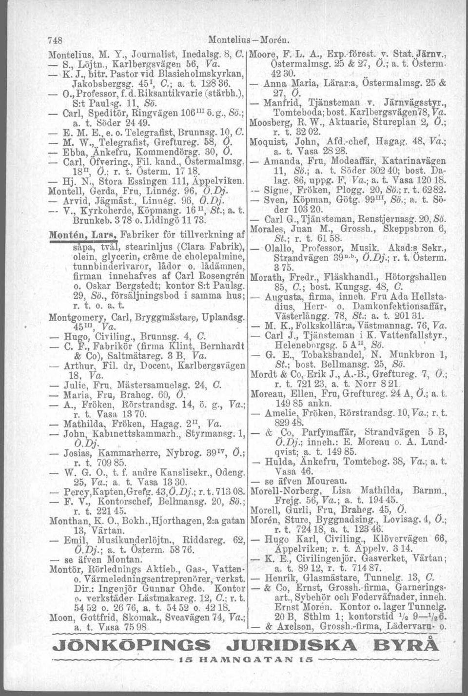 Manfrid, Tjänsteman v. Järnvägs styr., Carl, Speditör, Ringvägen 106 lii ö.g., Bä.; Tomte boda; bost. Karlbergsvägen78, Va. a. t. Söder 2449. Moosberg; R. W., Aktuarie, Stureplan 2, O.; E. M. E. o e.