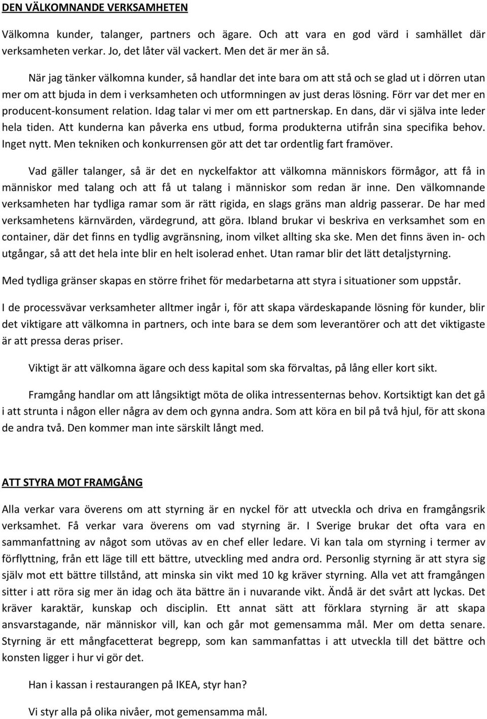 Förr var det mer en producent-konsument relation. Idag talar vi mer om ett partnerskap. En dans, där vi själva inte leder hela tiden.
