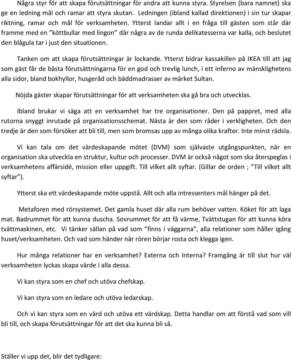 Ytterst landar allt i en fråga till gästen som står där framme med en köttbullar med lingon där några av de runda delikatesserna var kalla, och beslutet den blågula tar i just den situationen.