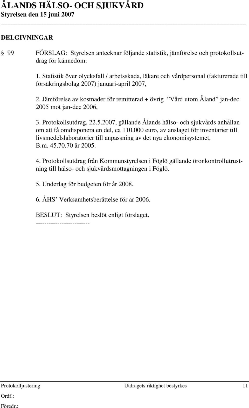 Jämförelse av kostnader för remitterad + övrig Vård utom Åland jan-dec 2005 mot jan-dec 2006, 3. Protokollsutdrag, 22.5.2007, gällande Ålands hälso- och sjukvårds anhållan om att få omdisponera en del, ca 110.