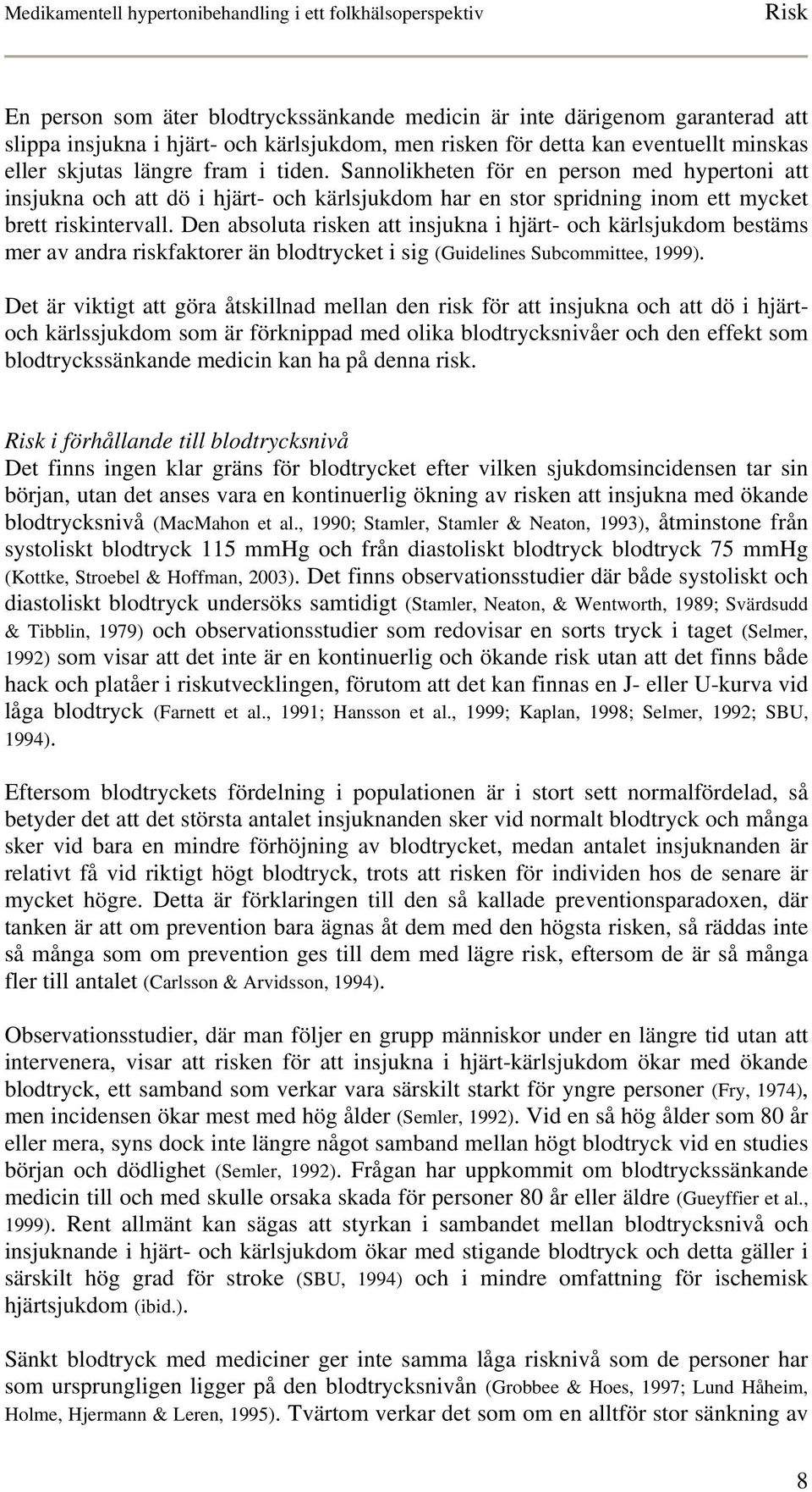 Den absoluta risken att insjukna i hjärt- och kärlsjukdom bestäms mer av andra riskfaktorer än blodtrycket i sig (Guidelines Subcommittee, 1999).