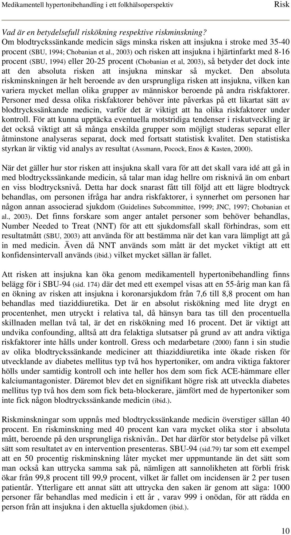 mycket. Den absoluta riskminskningen är helt beroende av den ursprungliga risken att insjukna, vilken kan variera mycket mellan olika grupper av människor beroende på andra riskfaktorer.