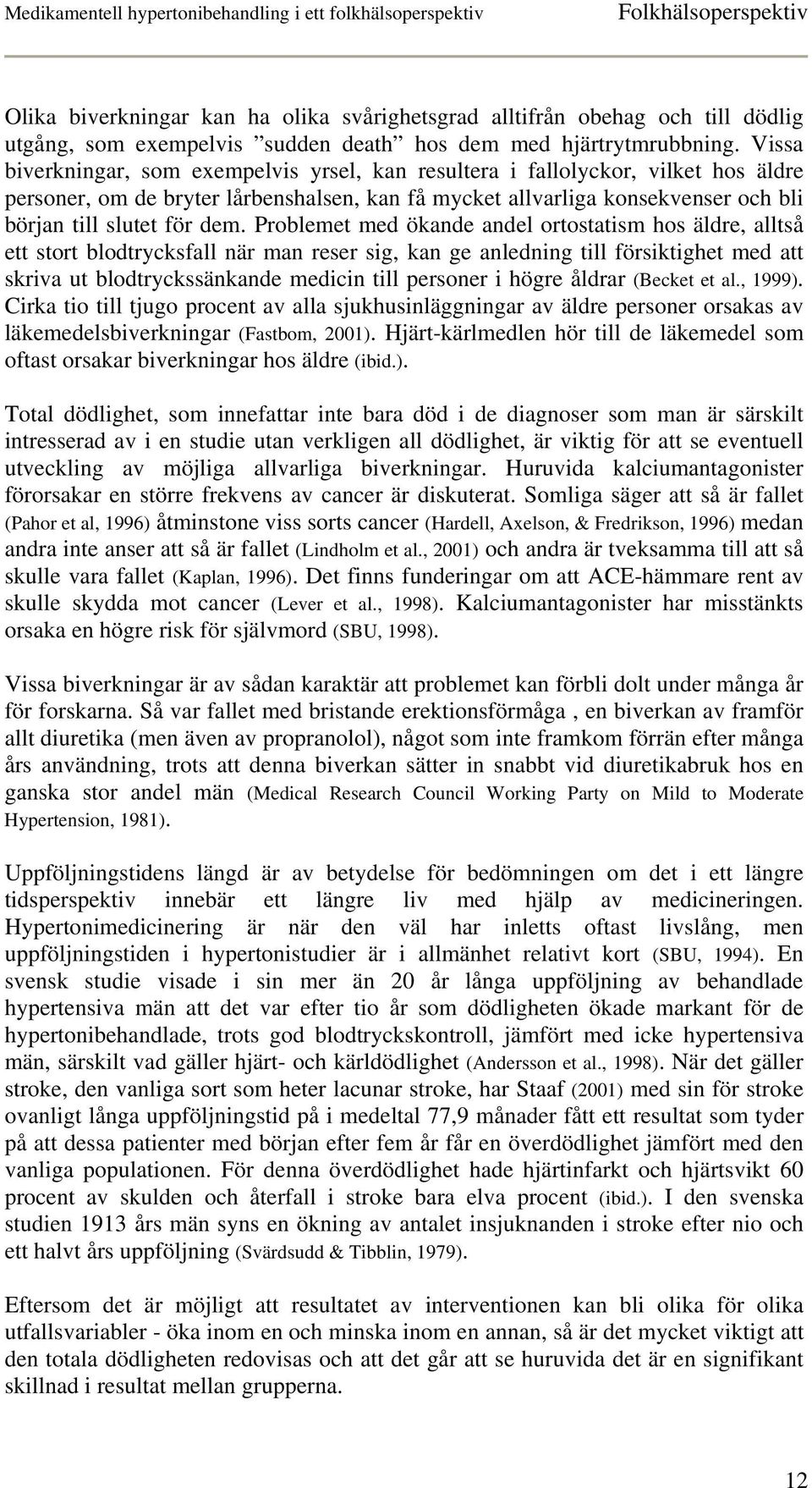 Problemet med ökande andel ortostatism hos äldre, alltså ett stort blodtrycksfall när man reser sig, kan ge anledning till försiktighet med att skriva ut blodtryckssänkande medicin till personer i