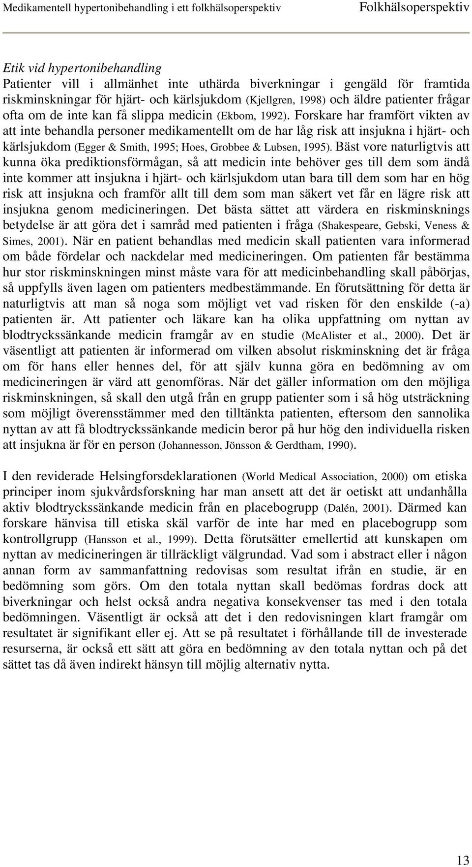 Forskare har framfört vikten av att inte behandla personer medikamentellt om de har låg risk att insjukna i hjärt- och kärlsjukdom (Egger & Smith, 1995; Hoes, Grobbee & Lubsen, 1995).