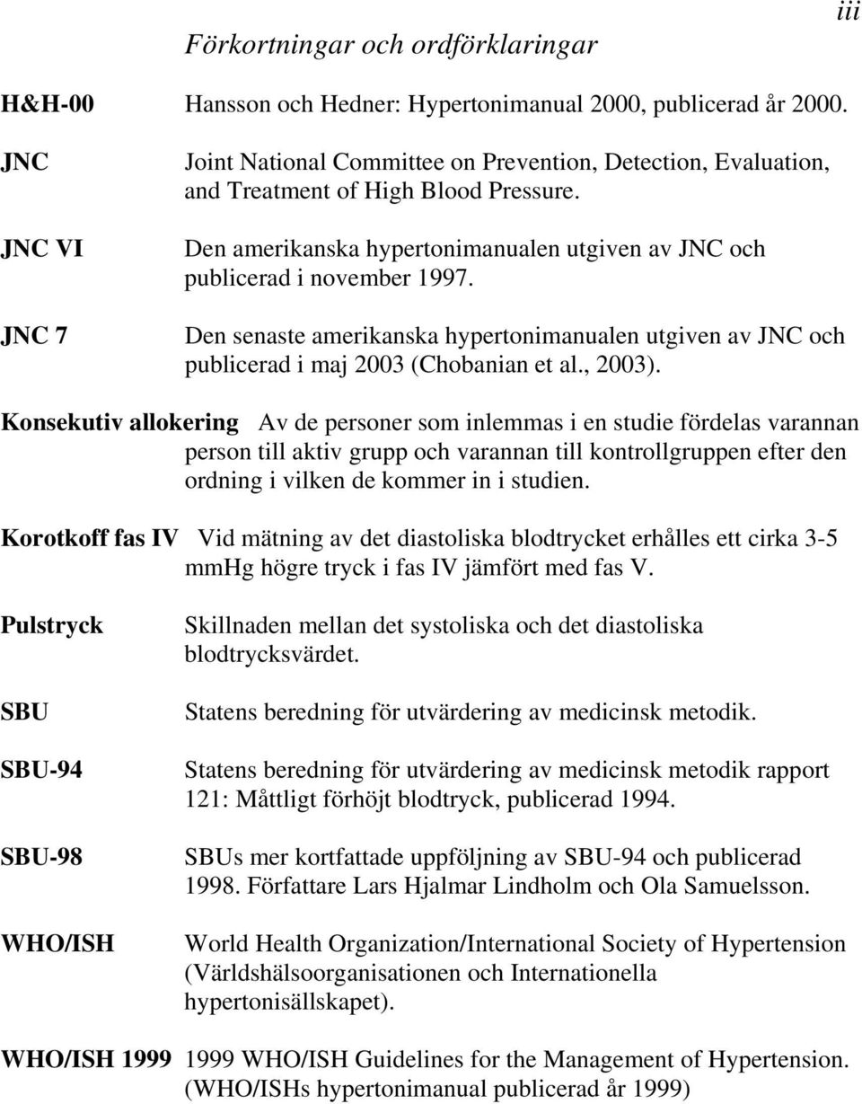 Den senaste amerikanska hypertonimanualen utgiven av JNC och publicerad i maj 2003 (Chobanian et al., 2003).