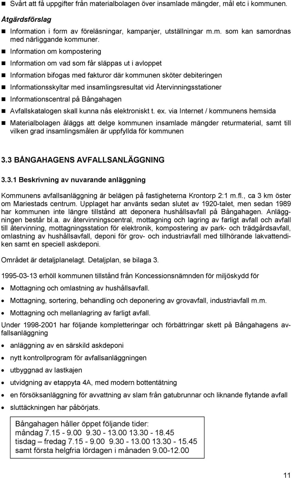Återvinningsstationer Informationscentral på Bångahagen Avfallskatalogen skall kunna nås elektroniskt t. ex.