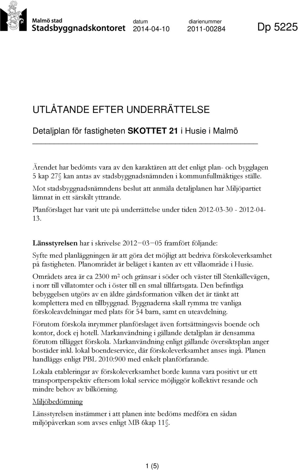 Planförslaget har varit ute på underrättelse under tiden 2012-03-30-2012-04-13.