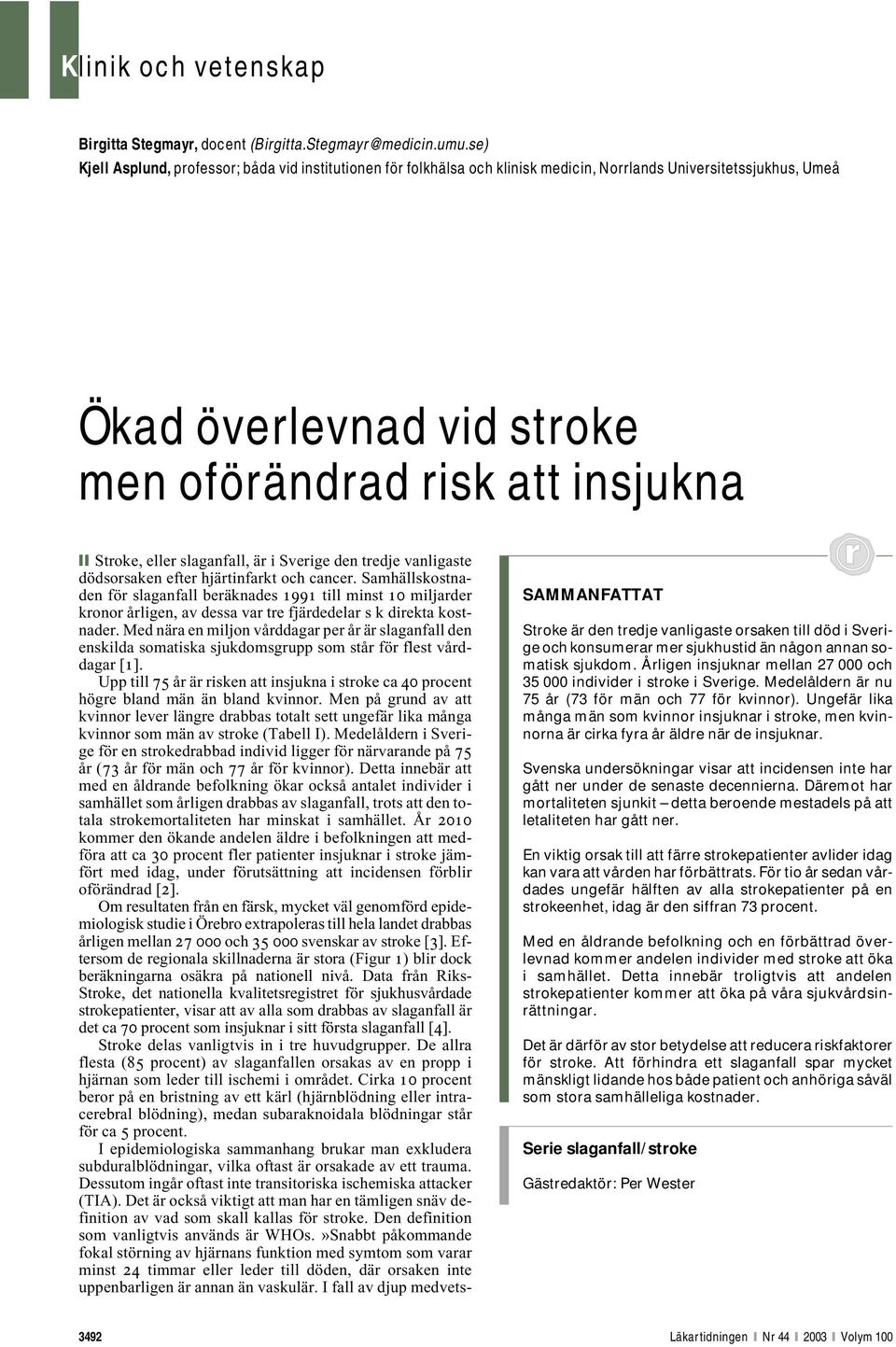 slaganfall, är i Sverige den tredje vanligaste dödsorsaken efter hjärtinfarkt och cancer.