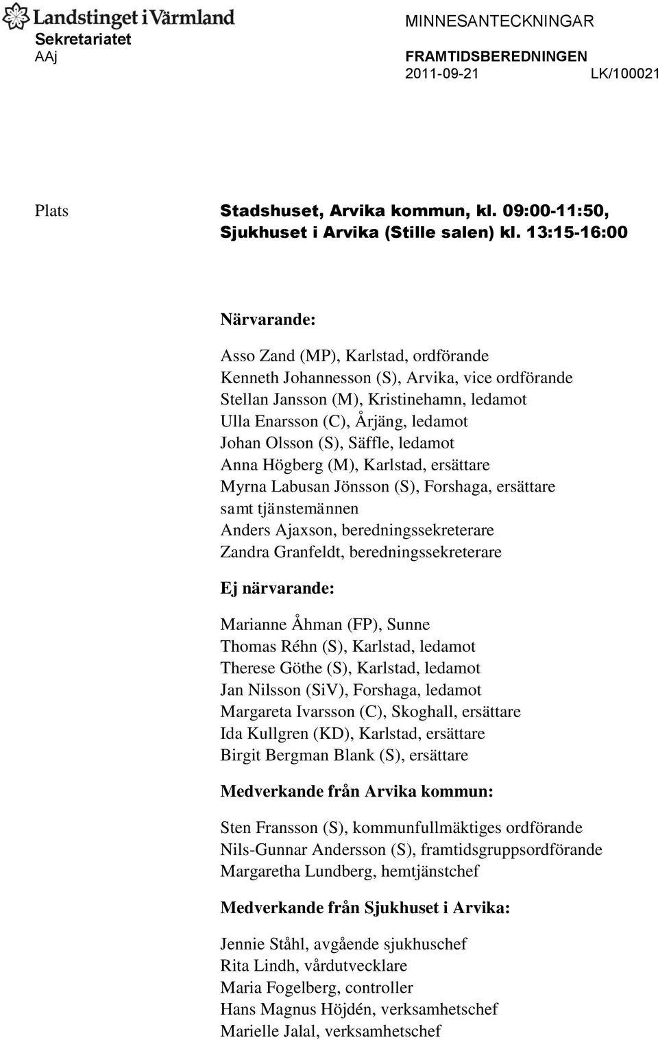 Johan Olsson (S), Säffle, ledamot Anna Högberg (M), Karlstad, ersättare Myrna Labusan Jönsson (S), Forshaga, ersättare samt tjänstemännen Anders Ajaxson, beredningssekreterare Zandra Granfeldt,