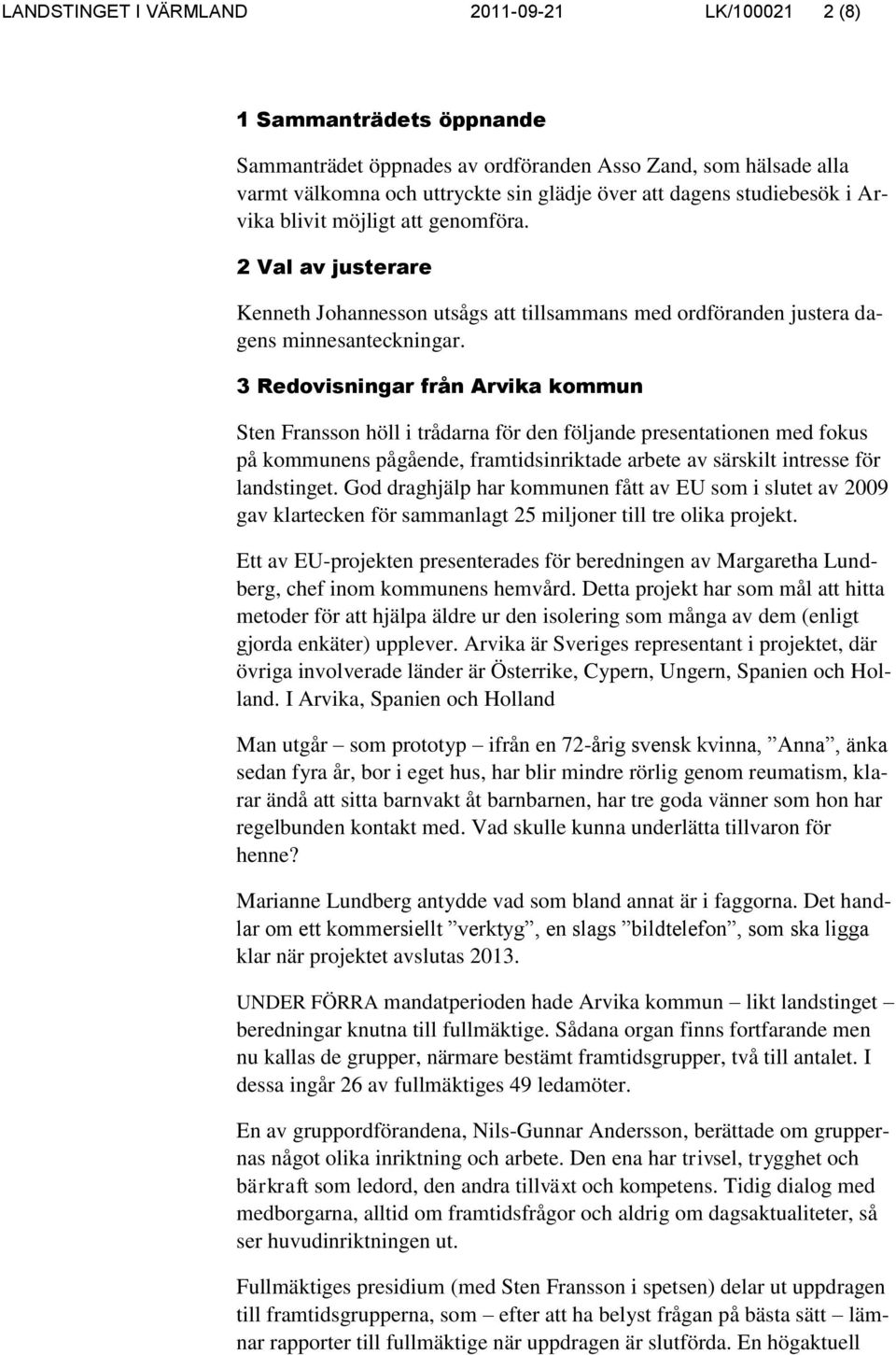 3 Redovisningar från Arvika kommun Sten Fransson höll i trådarna för den följande presentationen med fokus på kommunens pågående, framtidsinriktade arbete av särskilt intresse för landstinget.