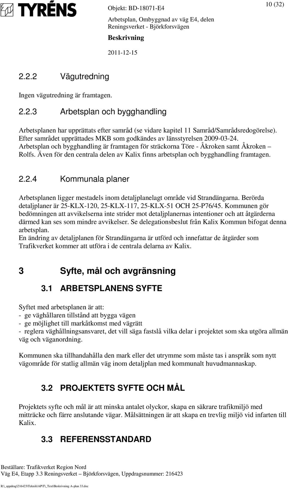 Även för den centrala delen av Kalix finns arbetsplan och bygghandling framtagen. 2.2.4 Kommunala planer Arbetsplanen ligger mestadels inom detaljplanelagt område vid Strandängarna.