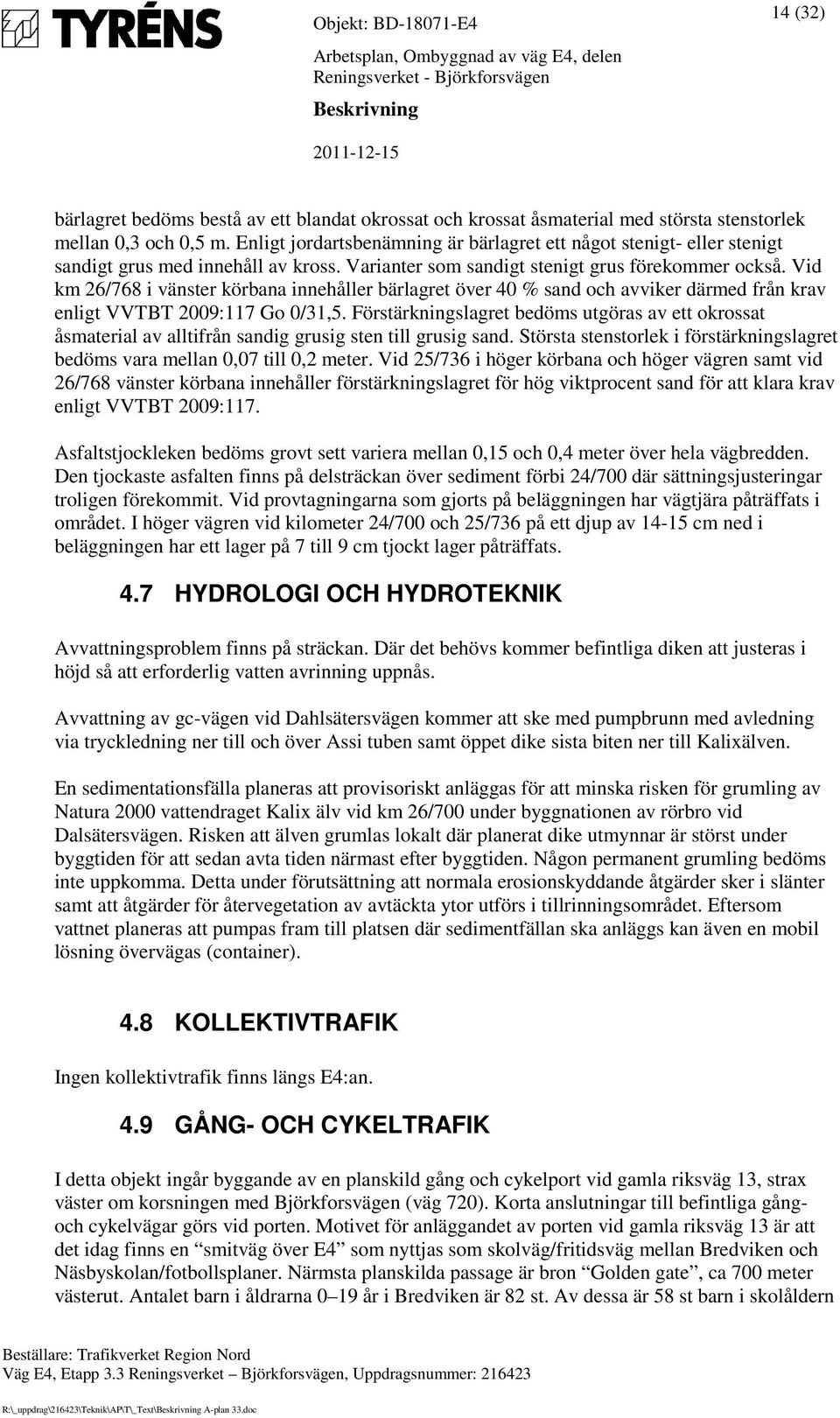 Vid km 26/768 i vänster körbana innehåller bärlagret över 40 % sand och avviker därmed från krav enligt VVTBT 2009:117 Go 0/31,5.