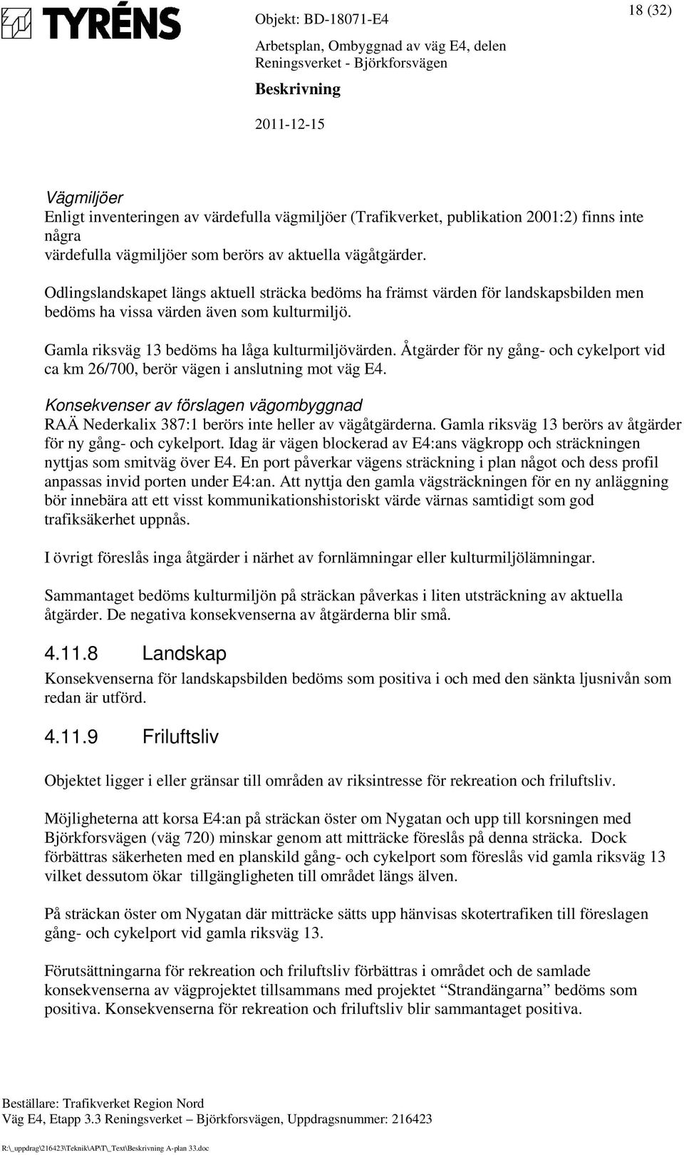 Åtgärder för ny gång- och cykelport vid ca km 26/700, berör vägen i anslutning mot väg E4. Konsekvenser av förslagen vägombyggnad RAÄ Nederkalix 387:1 berörs inte heller av vägåtgärderna.