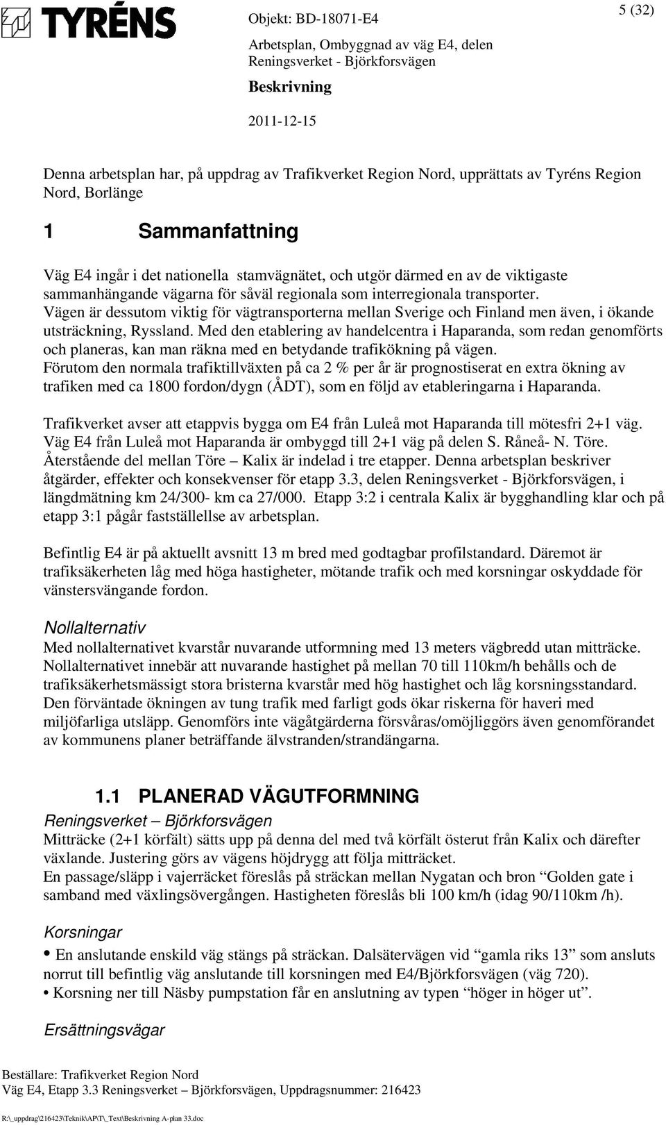 Vägen är dessutom viktig för vägtransporterna mellan Sverige och Finland men även, i ökande utsträckning, Ryssland.