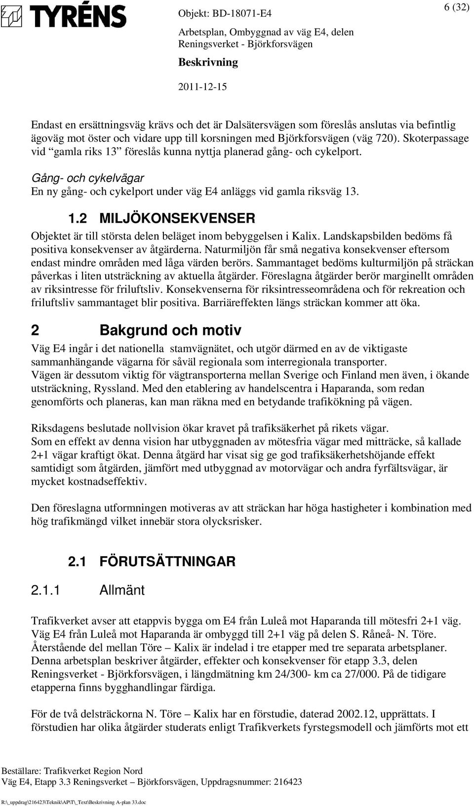 Landskapsbilden bedöms få positiva konsekvenser av åtgärderna. Naturmiljön får små negativa konsekvenser eftersom endast mindre områden med låga värden berörs.