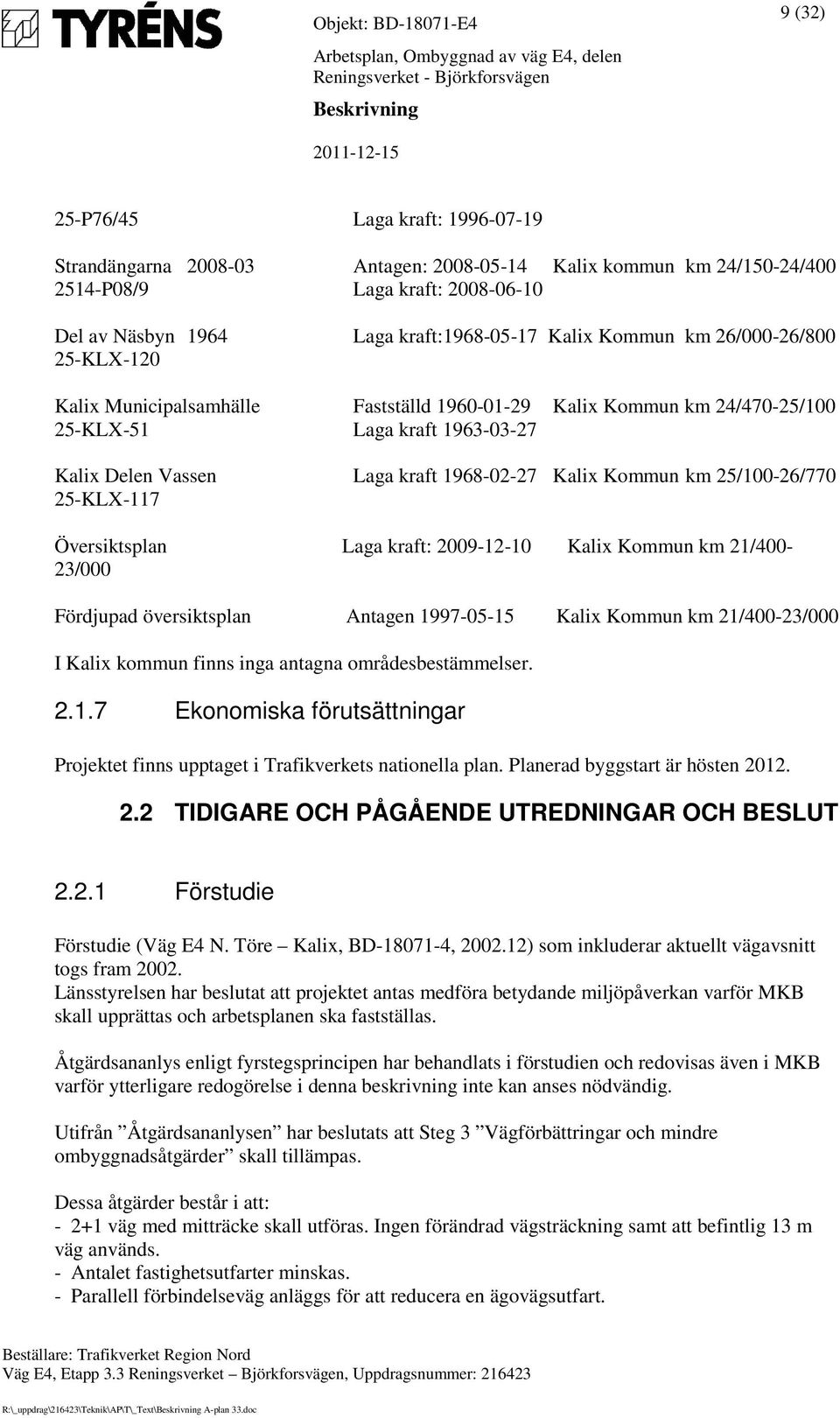 25/100-26/770 25-KLX-117 Översiktsplan Laga kraft: 2009-12-10 Kalix Kommun km 21/400-23/000 Fördjupad översiktsplan Antagen 1997-05-15 Kalix Kommun km 21/400-23/000 I Kalix kommun finns inga antagna