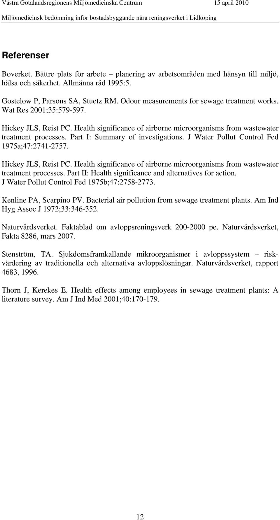 Part I: Summary of investigations. J Water Pollut Control Fed 1975a;47:2741-2757. Hickey JLS, Reist PC. Health significance of airborne microorganisms from wastewater treatment processes.