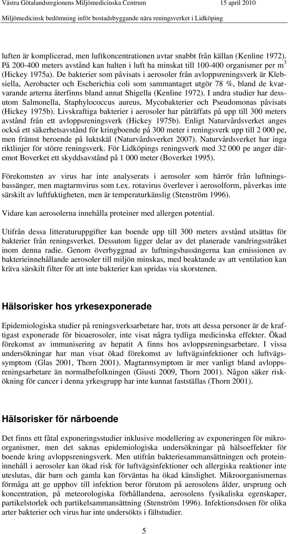 (Kenline 1972). I andra studier har dessutom Salmonella, Staphylococcus aureus, Mycobakterier och Pseudomonas påvisats (Hickey 1975b).